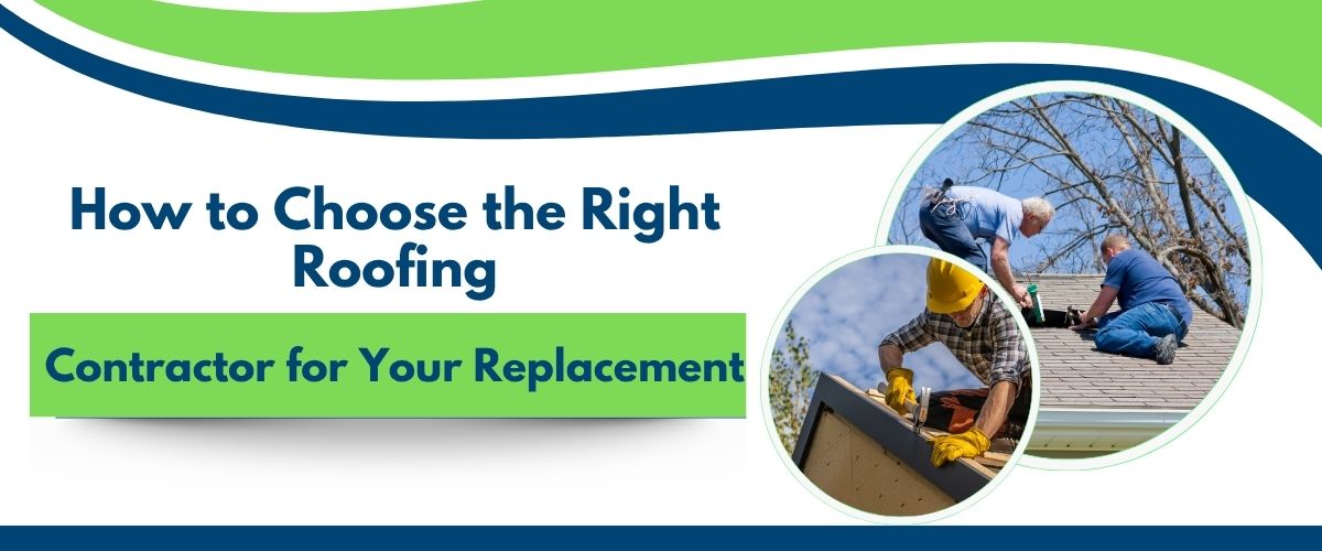How to Choose the Right Roofing Contractor for Your Replacement