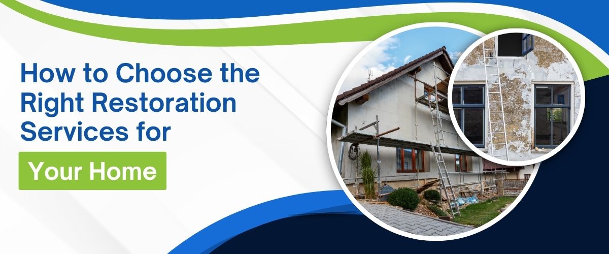 How to Choose the Right Restoration Services for Your Home