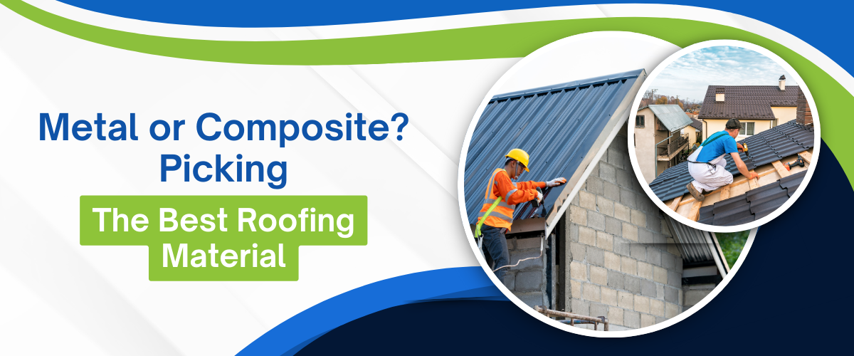 Metal or Composite? Picking the Best Roofing Material