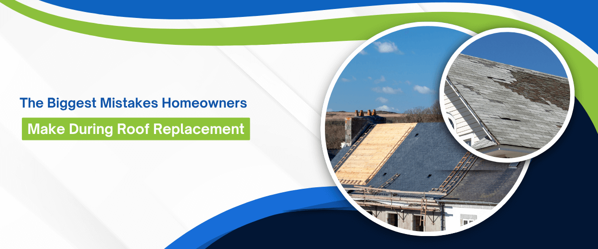 The Biggest Mistakes Homeowners Make During Roof Replacement