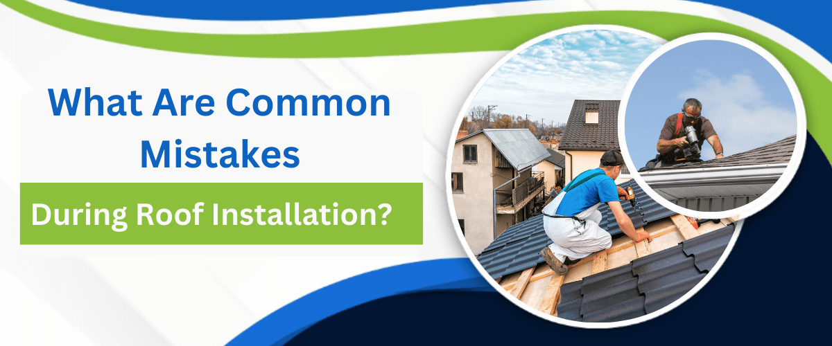 What Are Common Mistakes During Roof Installation