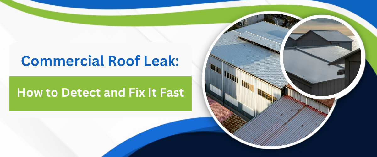Commercial Roof Leak: How to Detect and Fix It Fast